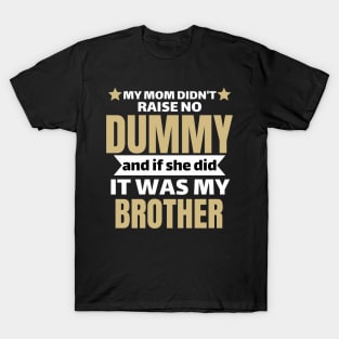 My Mom Didnt Raise No Dummy And If She Did It Was My Brother T-Shirt